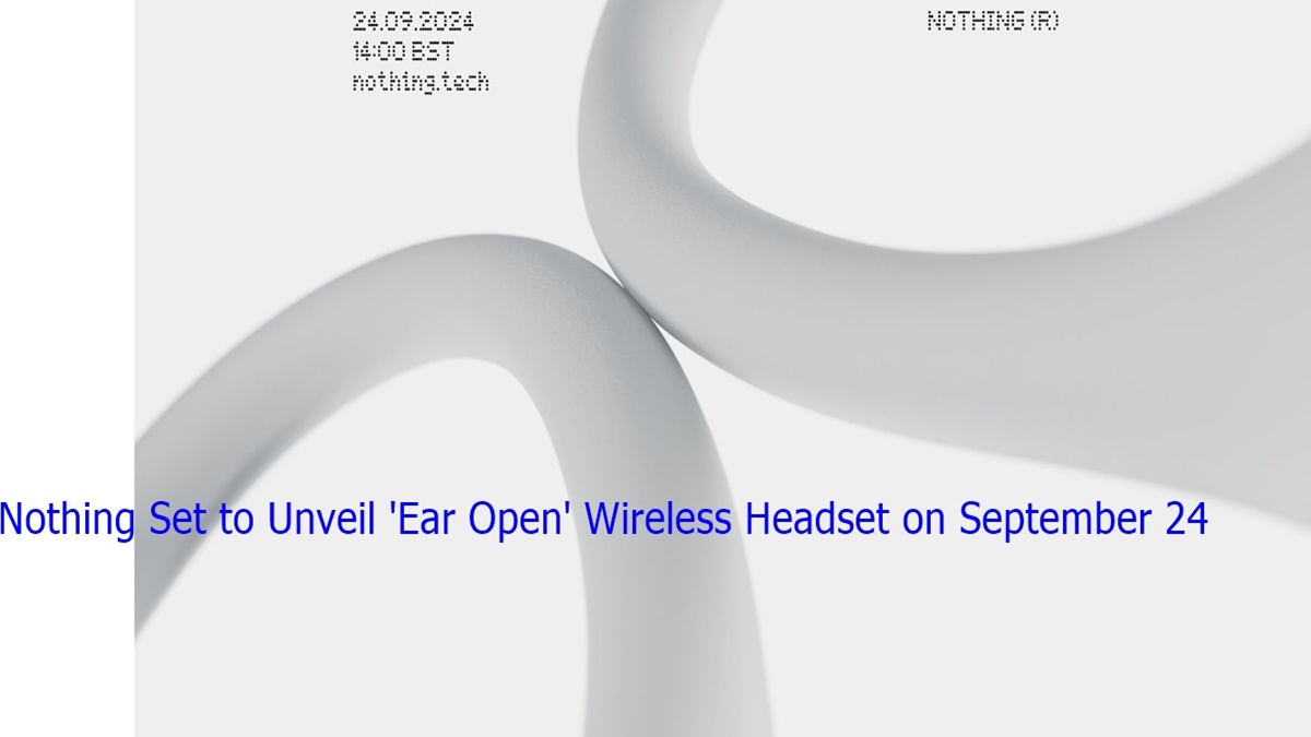 Nothing Set to Unveil 'Ear Open' Wireless Headset on September 24