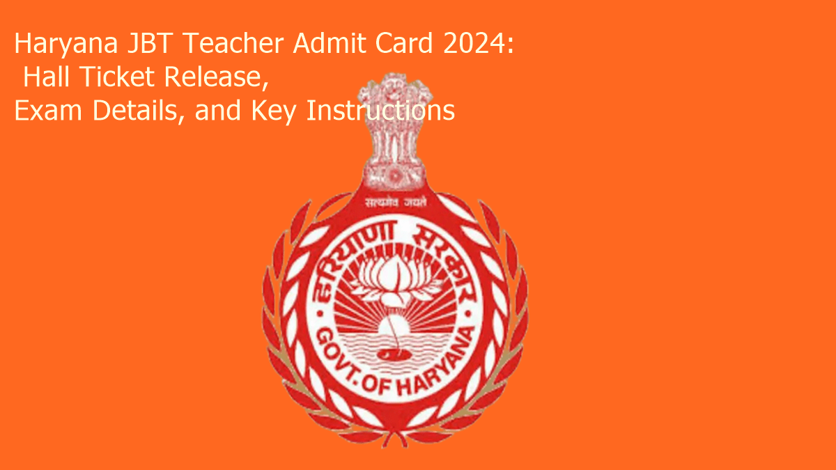 Haryana JBT Teacher Admit Card 2024: Hall Ticket Release, Exam Details, and Key Instructions